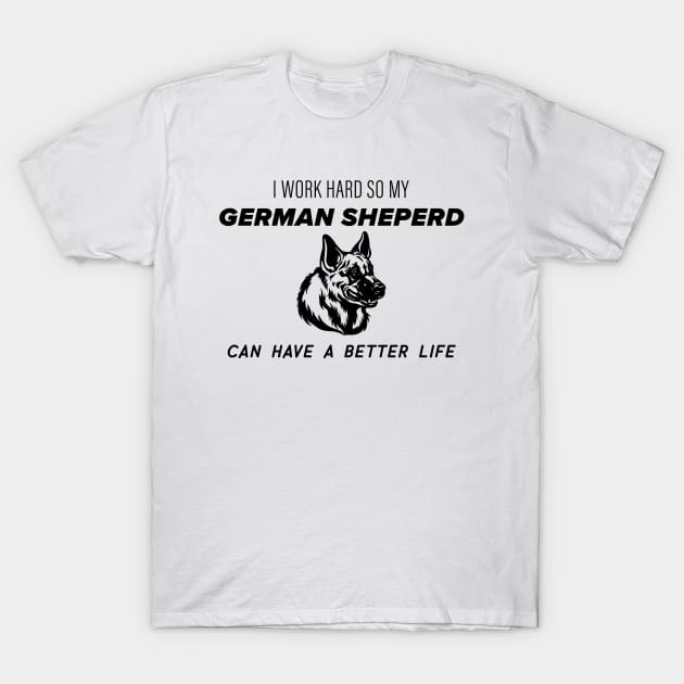 I work hard so my german sheperd can have a better life T-Shirt by nametees